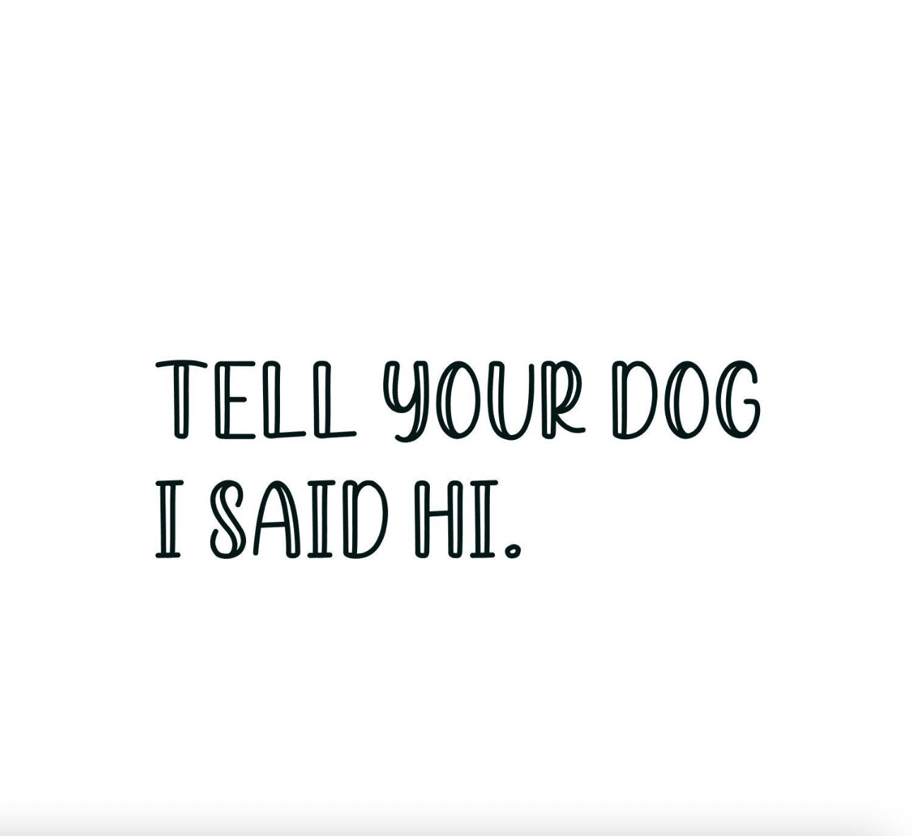Tell Your Dog I Said Hi decal