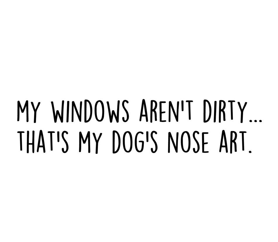 My Windows Arn't Dirty Dog Decal, Dog Nose Art Decal, Dog Mom Decal, Dog Sticker, Car Decal/Bumper Sticker